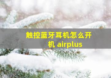 触控蓝牙耳机怎么开机 airplus